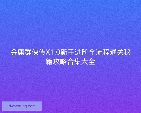 金庸群侠传X1.0新手进阶全流程通关秘籍攻略合集大全